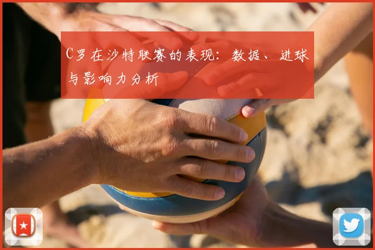 C罗在沙特联赛的表现：数据、进球与影响力分析